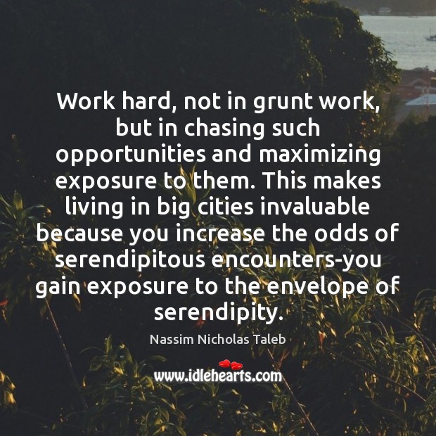 Work hard, not in grunt work, but in chasing such opportunities and Image