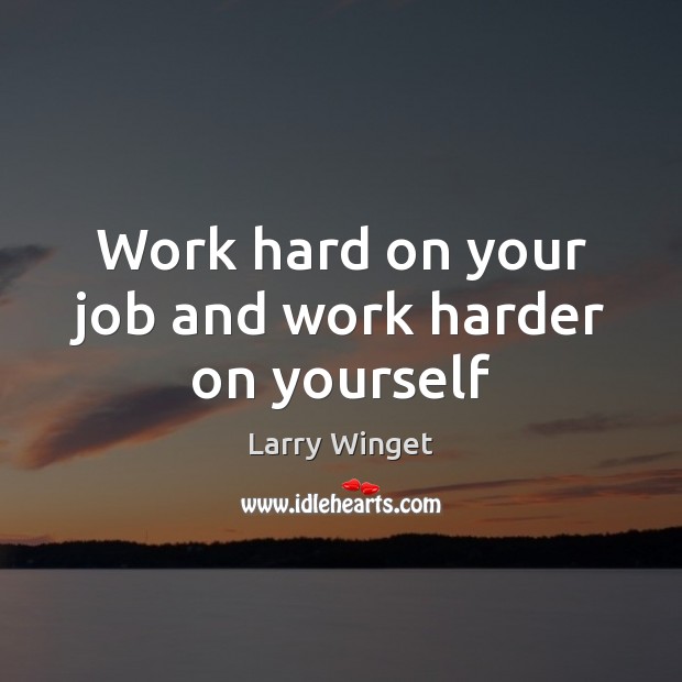 Work hard on your job and work harder on yourself Larry Winget Picture Quote