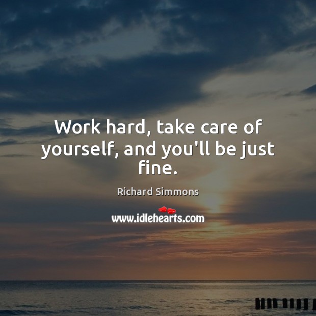 Work hard, take care of yourself, and you’ll be just fine. Image