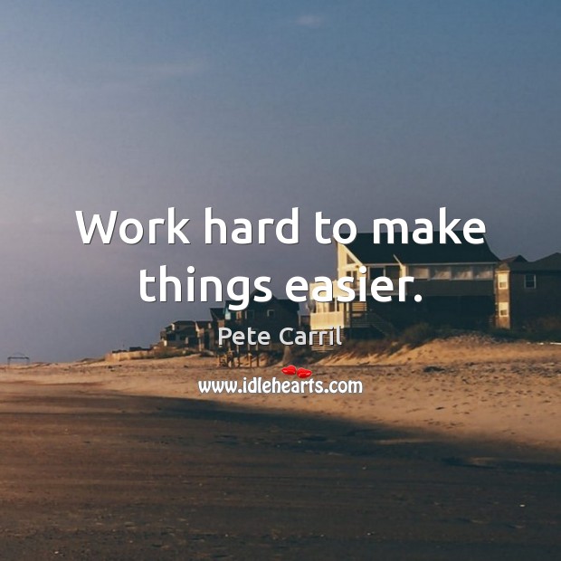 Work hard to make things easier. Pete Carril Picture Quote