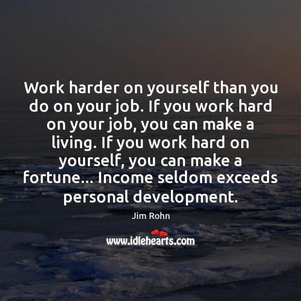 Work harder on yourself than you do on your job. If you Image