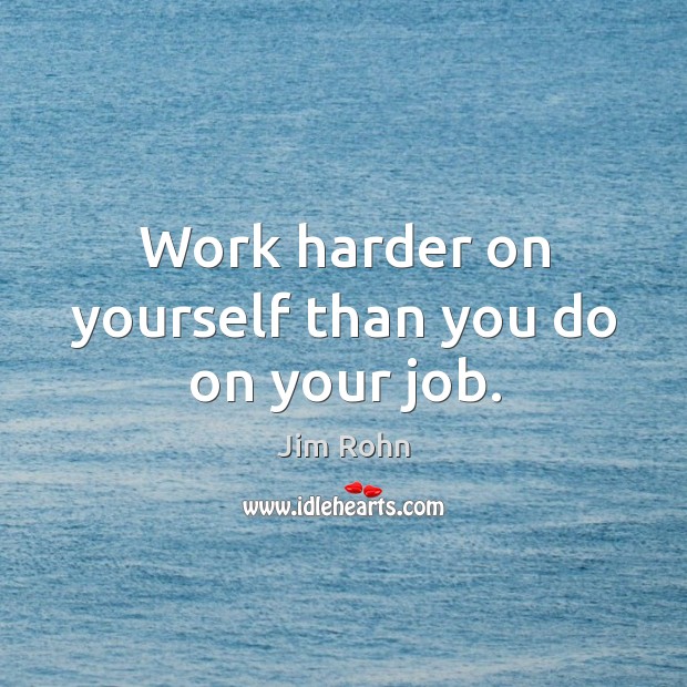 Work harder on yourself than you do on your job. Jim Rohn Picture Quote