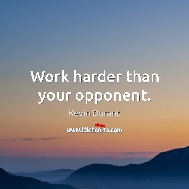 Work harder than your opponent. Kevin Durant Picture Quote