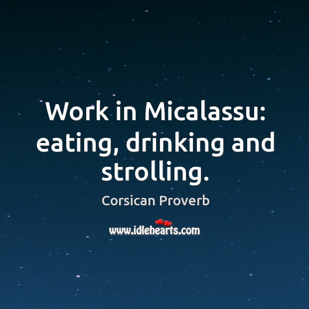 Work in micalassu: eating, drinking and strolling. Corsican Proverbs Image