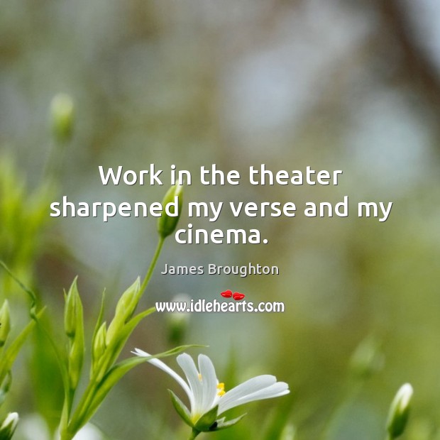 Work in the theater sharpened my verse and my cinema. James Broughton Picture Quote