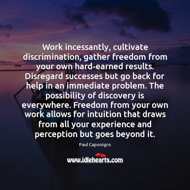 Work incessantly, cultivate discrimination, gather freedom from your own hard-earned results. Disregard Image