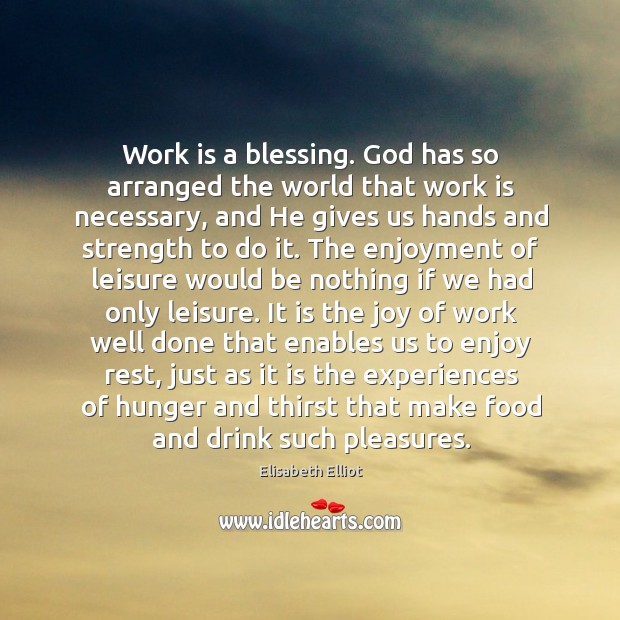 Work is a blessing. God has so arranged the world that work Elisabeth Elliot Picture Quote