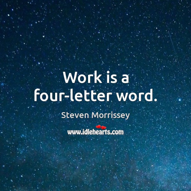 Work is a four-letter word. Steven Morrissey Picture Quote