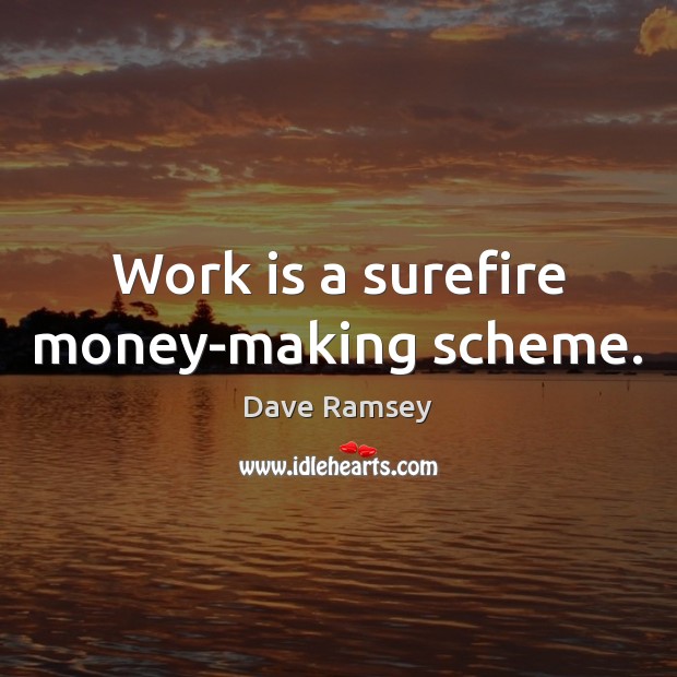 Work is a surefire money-making scheme. Image