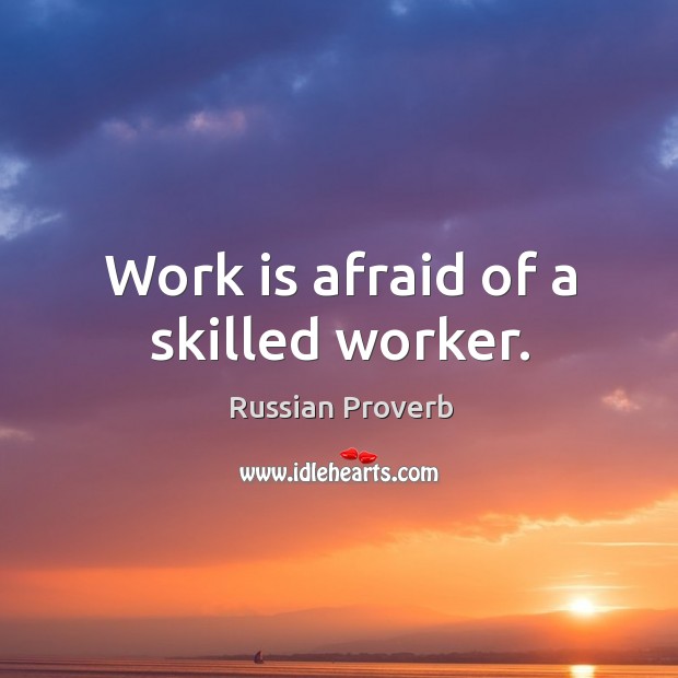 Work is afraid of a skilled worker. Russian Proverbs Image