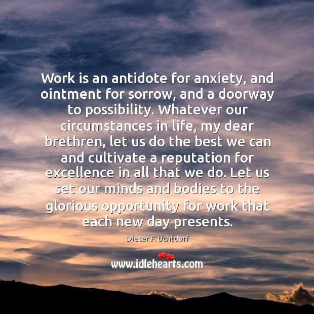 Work is an antidote for anxiety, and ointment for sorrow, and a Dieter F. Uchtdorf Picture Quote