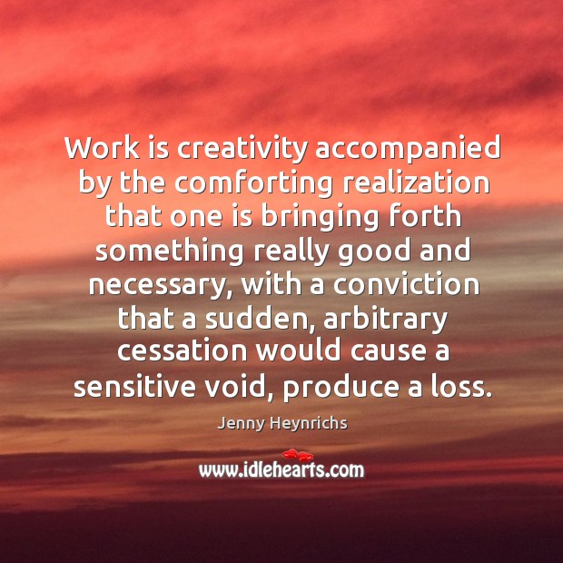 Work is creativity accompanied by the comforting realization that one is bringing forth Work Quotes Image