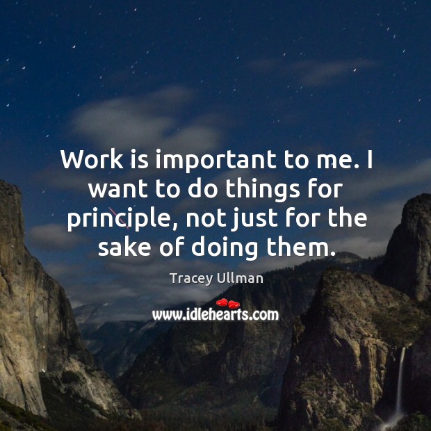 Work is important to me. I want to do things for principle, not just for the sake of doing them. Image