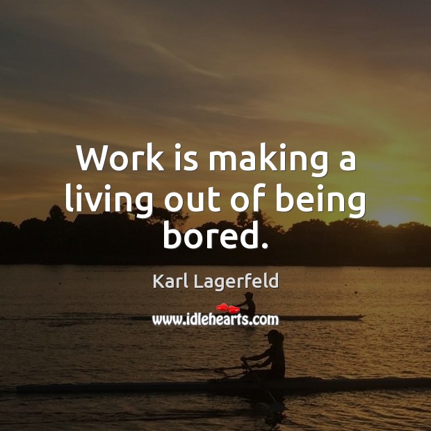 Work is making a living out of being bored. Karl Lagerfeld Picture Quote