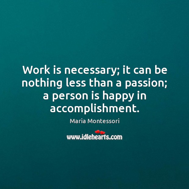 Work is necessary; it can be nothing less than a passion; a Work Quotes Image