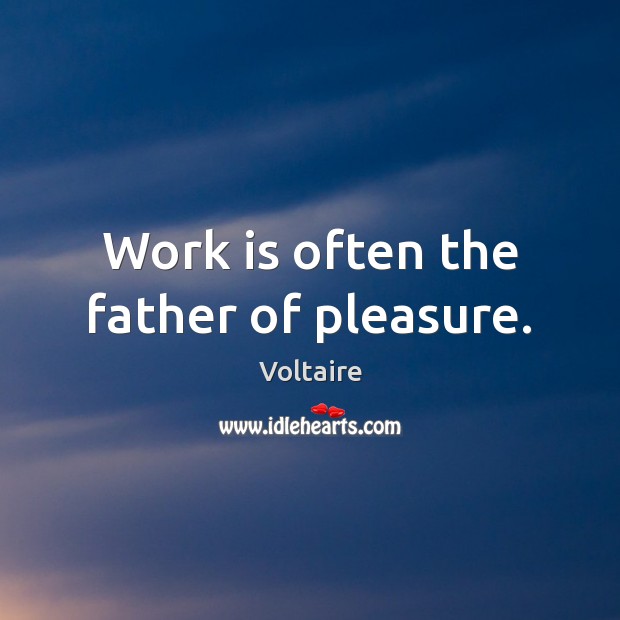 Work is often the father of pleasure. Image