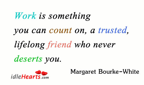 Work is something you can count on Margaret Bourke-White Picture Quote