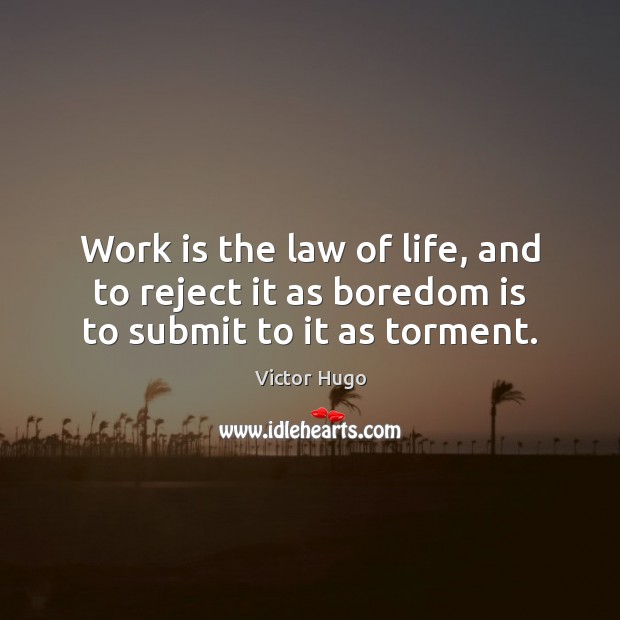 Work is the law of life, and to reject it as boredom is to submit to it as torment. Work Quotes Image