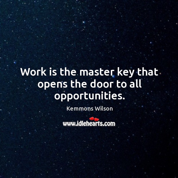 Work is the master key that opens the door to all opportunities. Kemmons Wilson Picture Quote