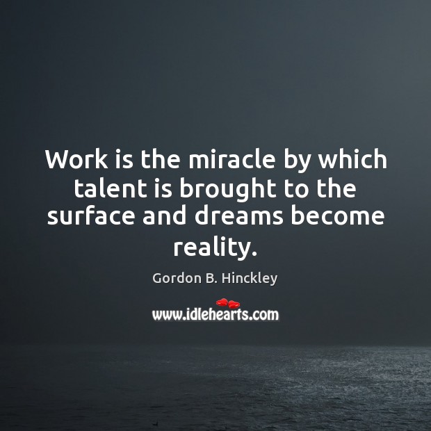 Work is the miracle by which talent is brought to the surface and dreams become reality. Work Quotes Image