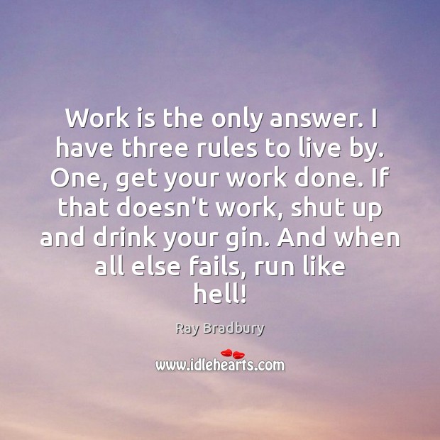 Work is the only answer. I have three rules to live by. Work Quotes Image