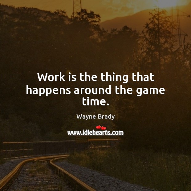 Work is the thing that happens around the game time. Wayne Brady Picture Quote