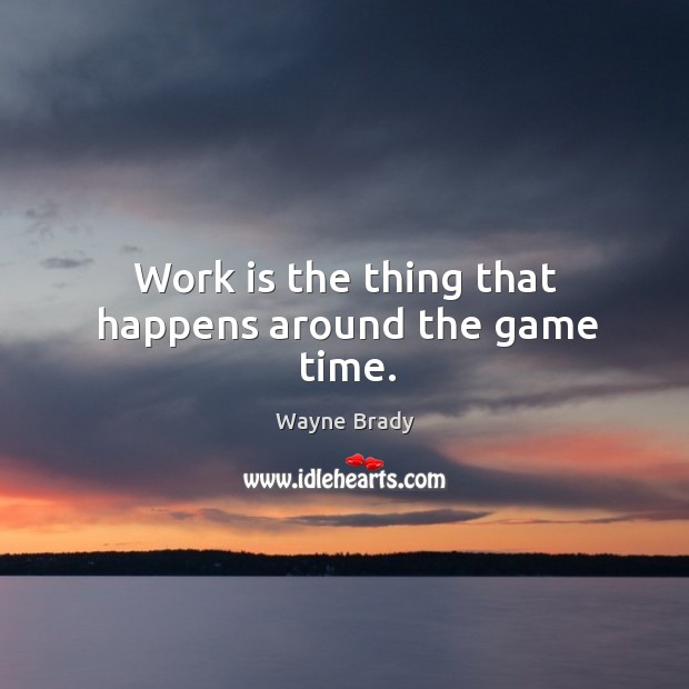 Work is the thing that happens around the game time. Wayne Brady Picture Quote