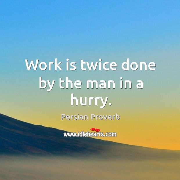 Work is twice done by the man in a hurry. Image
