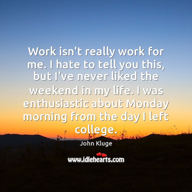 Work isn’t really work for me. I hate to tell you this, Image