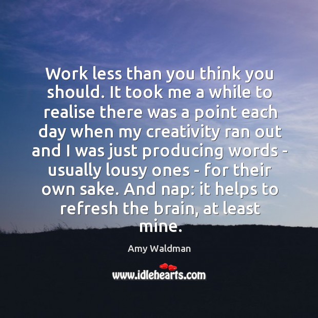 Work less than you think you should. It took me a while Amy Waldman Picture Quote
