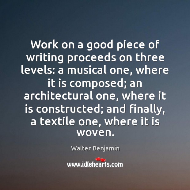Work on a good piece of writing proceeds on three levels: a Walter Benjamin Picture Quote
