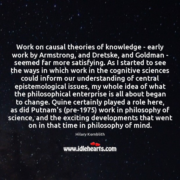 Work on causal theories of knowledge – early work by Armstrong, and 