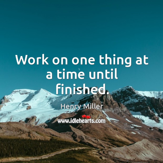Work on one thing at a time until finished. Henry Miller Picture Quote