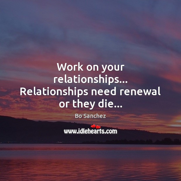 Work on your relationships… Relationships need renewal or they die… Bo Sanchez Picture Quote