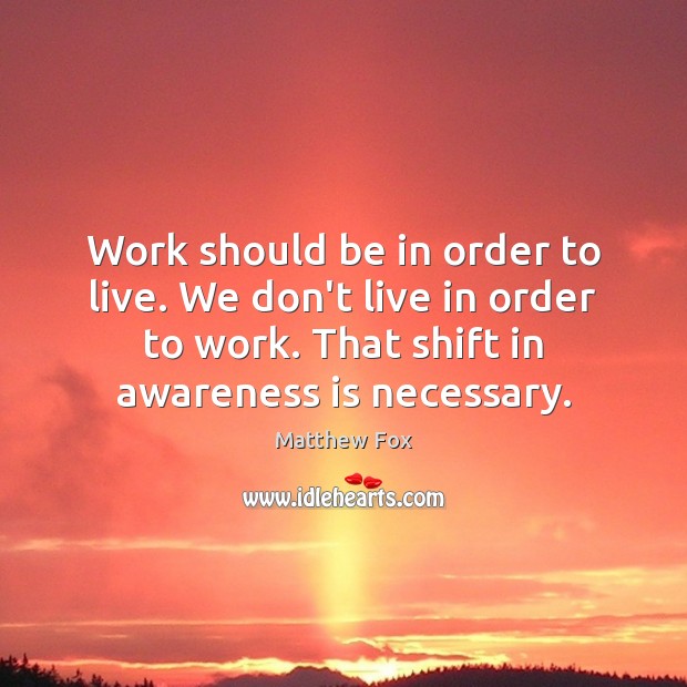 Work should be in order to live. We don’t live in order Matthew Fox Picture Quote