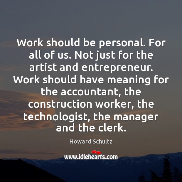 Work should be personal. For all of us. Not just for the Howard Schultz Picture Quote