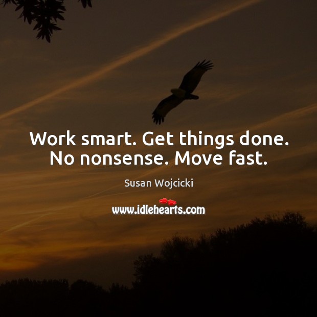 Work smart. Get things done. No nonsense. Move fast. Susan Wojcicki Picture Quote