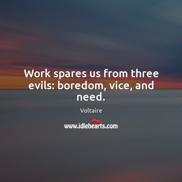 Work spares us from three evils: boredom, vice, and need. Voltaire Picture Quote