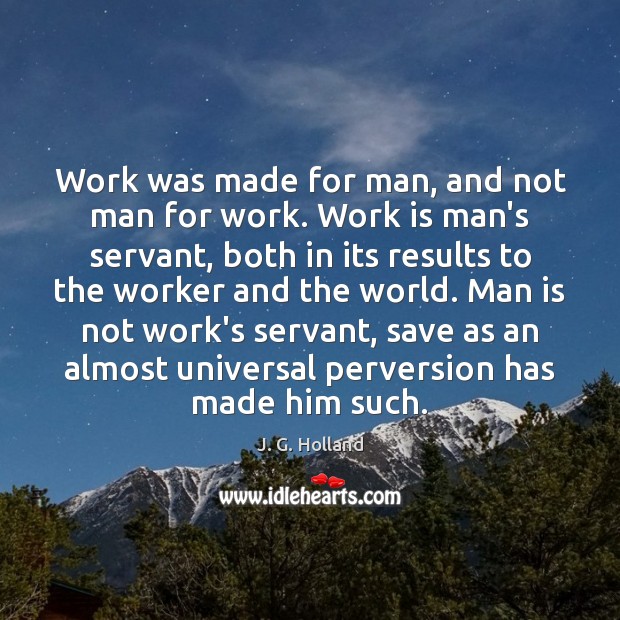 Work was made for man, and not man for work. Work is Image