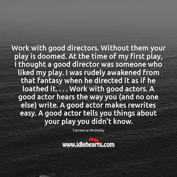 Work with good directors. Without them your play is doomed. At the Terrence McNally Picture Quote