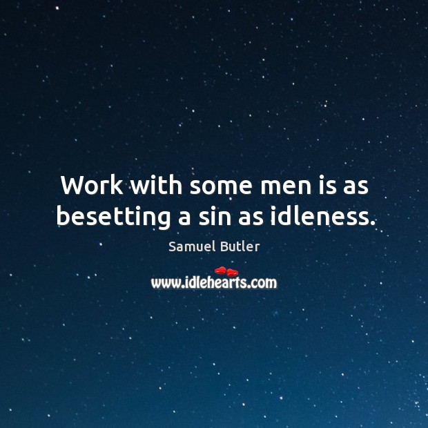 Work with some men is as besetting a sin as idleness. Image