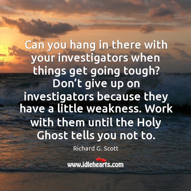 Work with them until the holy ghost tells you not to. Richard G. Scott Picture Quote