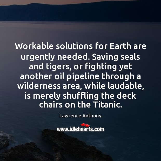 Workable solutions for Earth are urgently needed. Saving seals and tigers, or Image