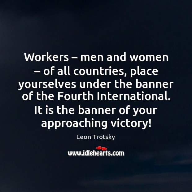 Workers – men and women – of all countries, place yourselves under the banner Leon Trotsky Picture Quote