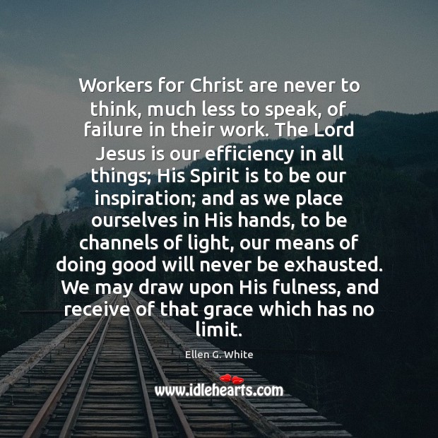 Workers for Christ are never to think, much less to speak, of Ellen G. White Picture Quote