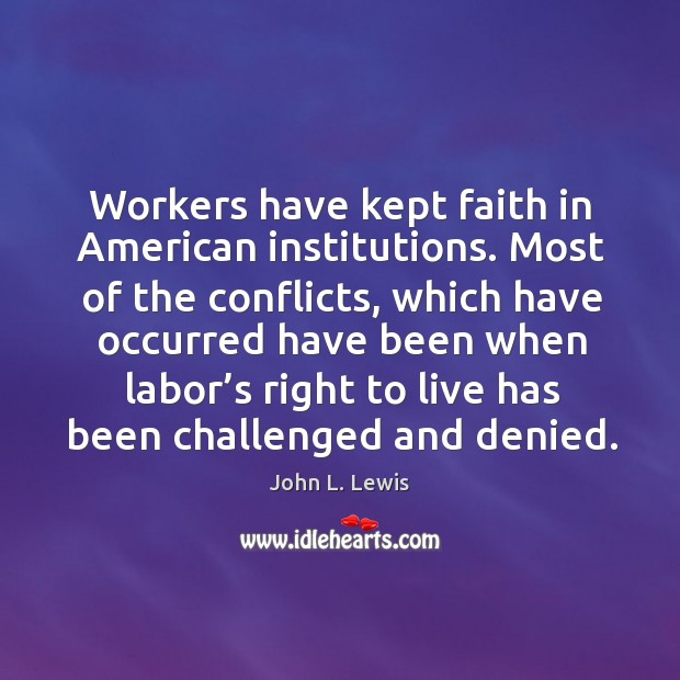 Workers have kept faith in american institutions. John L. Lewis Picture Quote