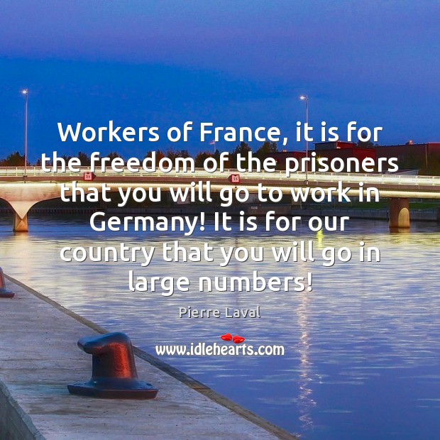 Workers of France, it is for the freedom of the prisoners that Pierre Laval Picture Quote