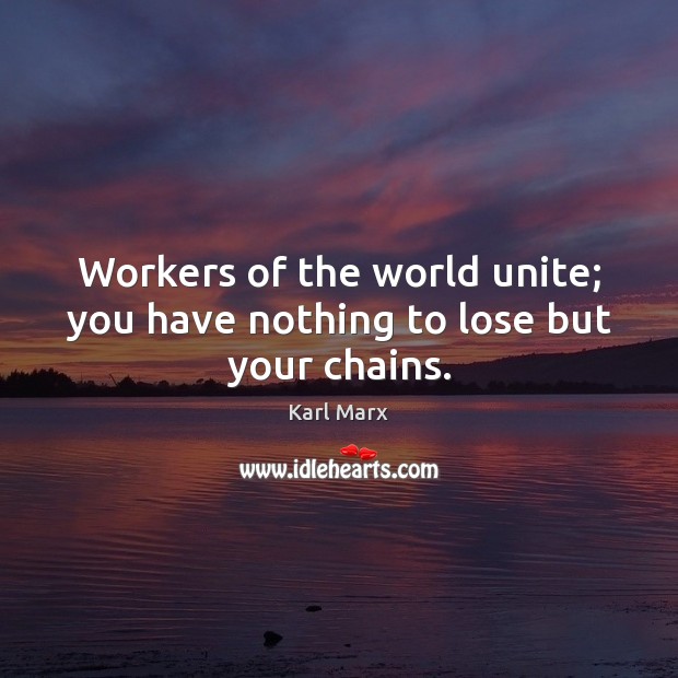 Workers of the world unite; you have nothing to lose but your chains. Karl Marx Picture Quote