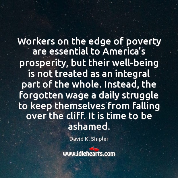 Workers on the edge of poverty are essential to America’s prosperity, David K. Shipler Picture Quote