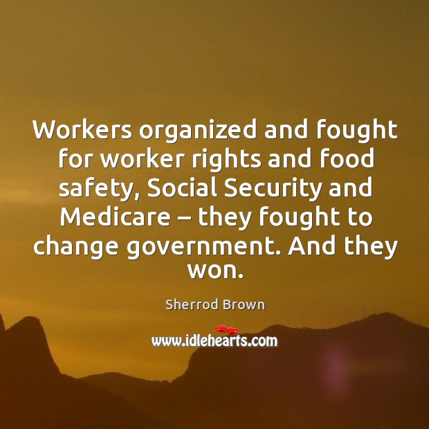 Workers organized and fought for worker rights and food safety Sherrod Brown Picture Quote